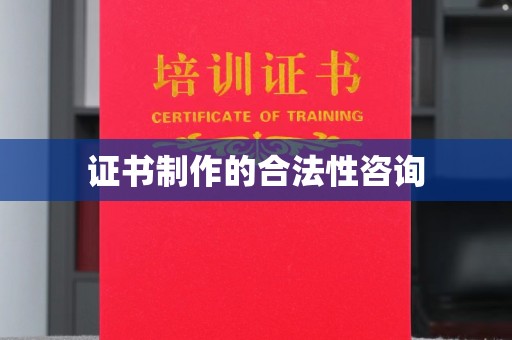安新证书制作的合法性咨询